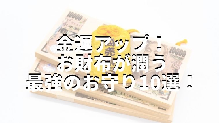 金運アップ】願えば叶う、お財布が潤う最強の金運お守り10選｜金運